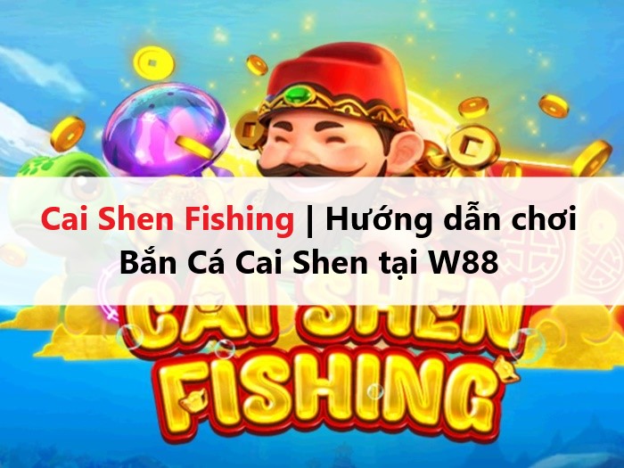 Cai Shen Fishing | Hướng dẫn chơi Bắn Cá Cai Shen tại SOVIP

